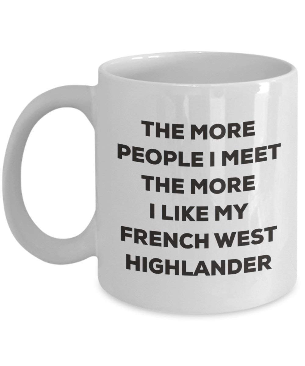 The more people I meet the more I like my French West Highlander Mug - Funny Coffee Cup - Christmas Dog Lover Cute Gag Gifts Idea