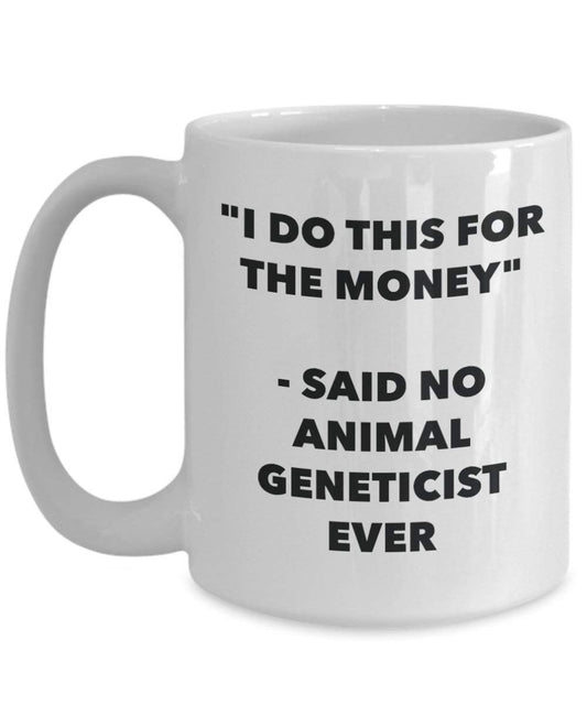 I Do This for the Money - Said No Animal Geneticist Ever Mug - Funny Coffee Cup - Novelty Birthday Christmas Gag Gifts Idea