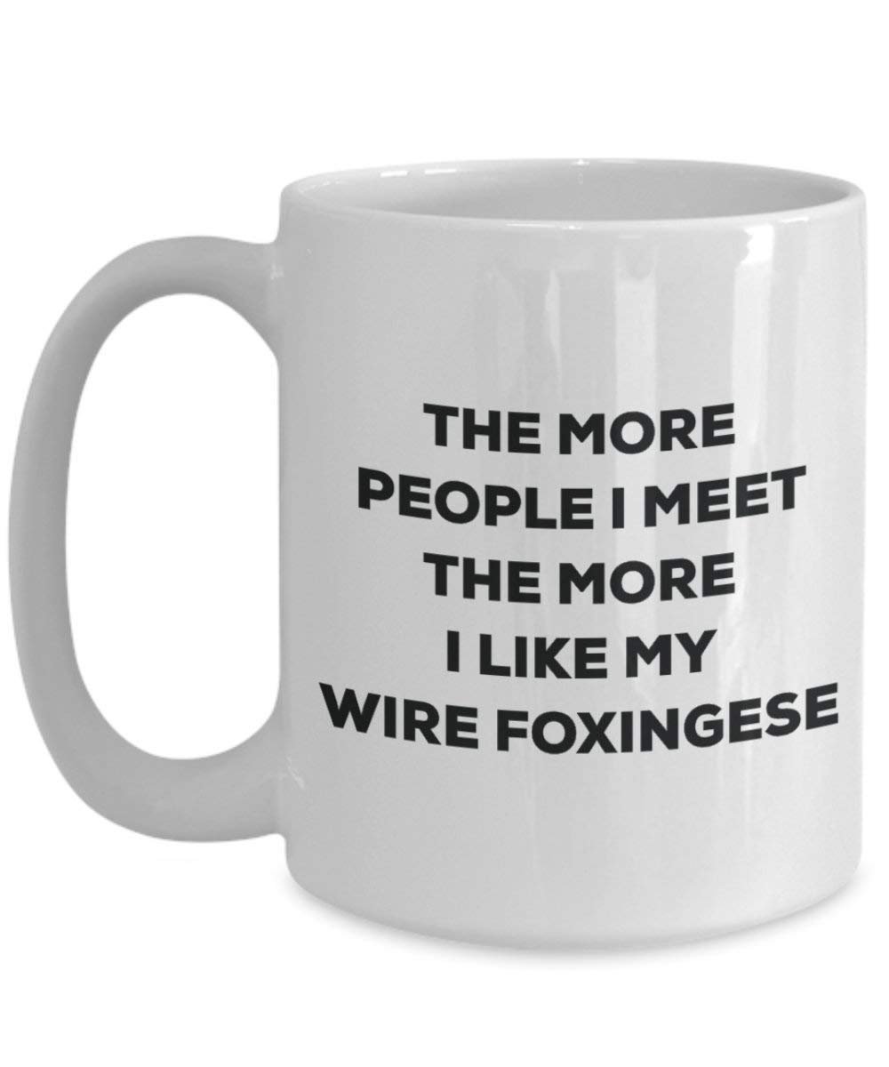The more people I meet the more I like my Wire Foxingese Mug - Funny Coffee Cup - Christmas Dog Lover Cute Gag Gifts Idea