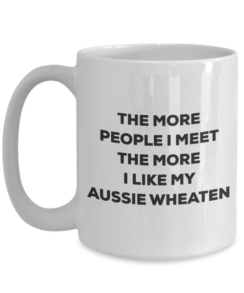 The more people I meet the more I like my Aussie Wheaten Mug - Funny Coffee Cup - Christmas Dog Lover Cute Gag Gifts Idea (15oz)
