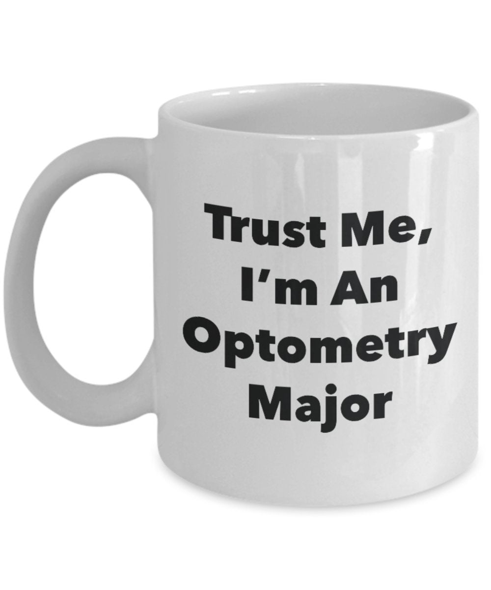 Trust Me, I'm An Optometry Major Mug - Funny Tea Hot Cocoa Coffee Cup - Novelty Birthday Christmas Anniversary Gag Gifts Idea