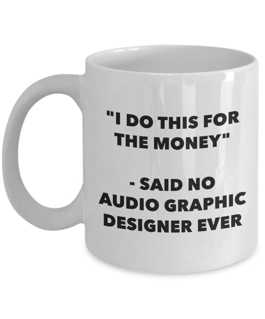 "I Do This for the Money" - Said No Audio Graphic Designer Ever Mug - Funny Tea Hot Cocoa Coffee Cup - Novelty Birthday Christmas Anniversary Gag Gift