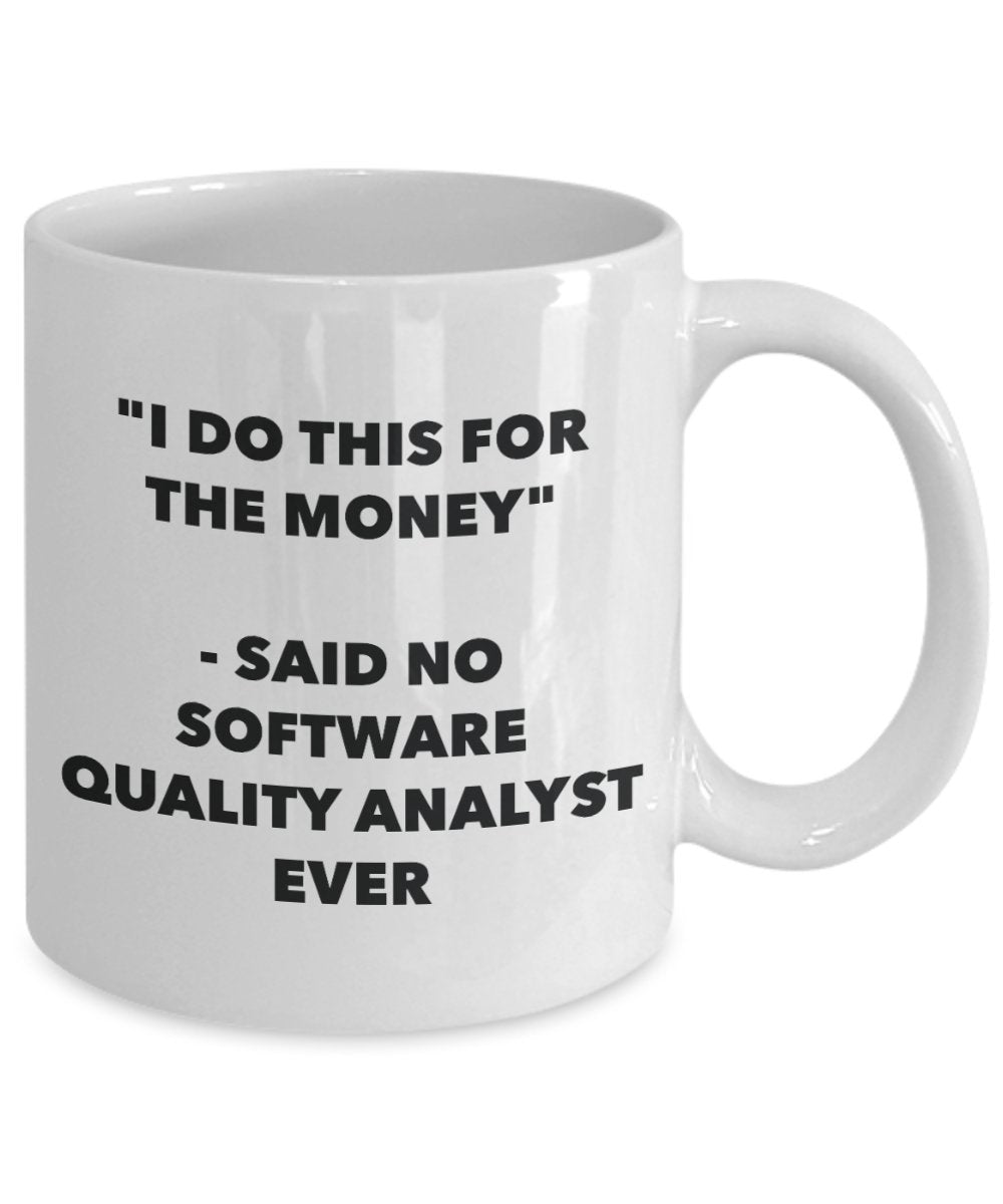"I Do This for the Money" - Said No Software Quality Analyst Ever Mug - Funny Tea Hot Cocoa Coffee Cup - Novelty Birthday Christmas Anniversary Gag Gi