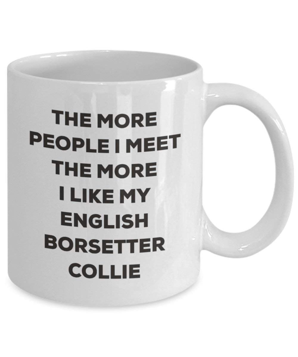 The more people I meet the more I like my English Borsetter Collie Mug - Funny Coffee Cup - Christmas Dog Lover Cute Gag Gifts Idea