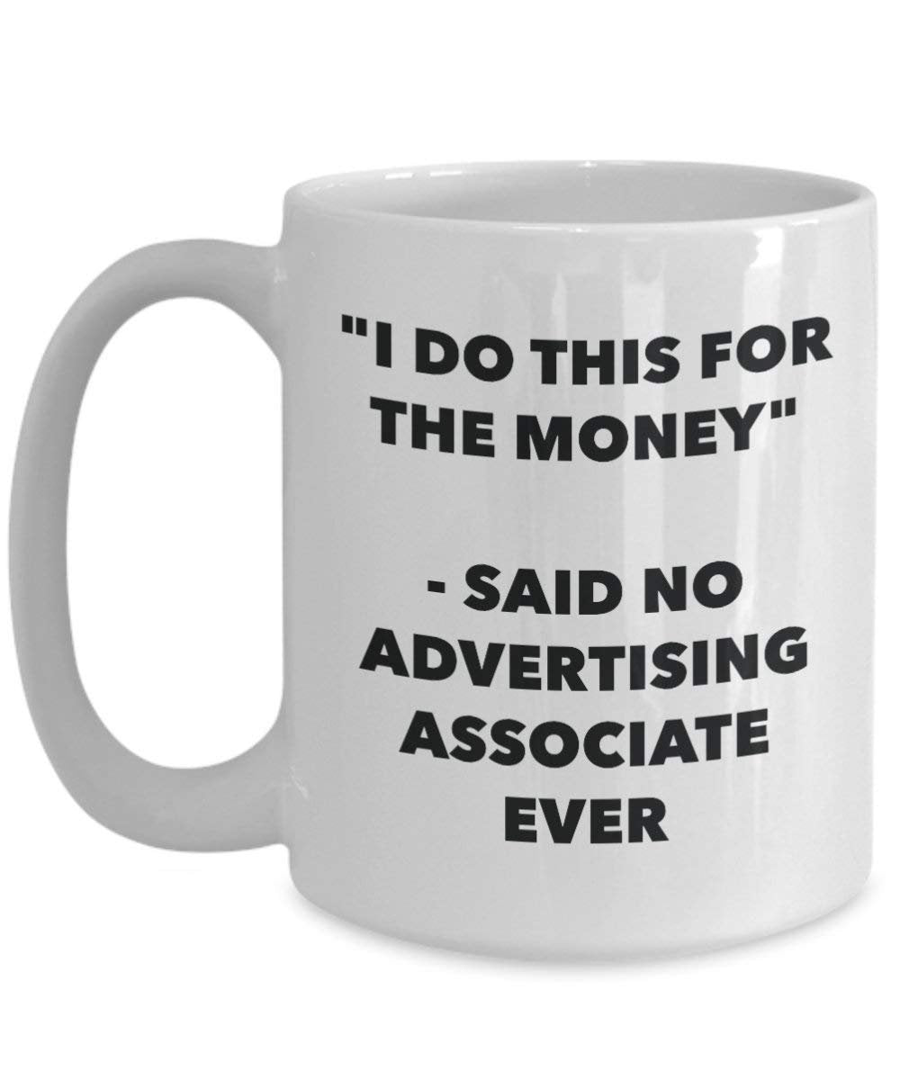 I Do This for the Money - Said No Advertising Associate Ever Mug - Funny Coffee Cup - Novelty Birthday Christmas Gag Gifts Idea