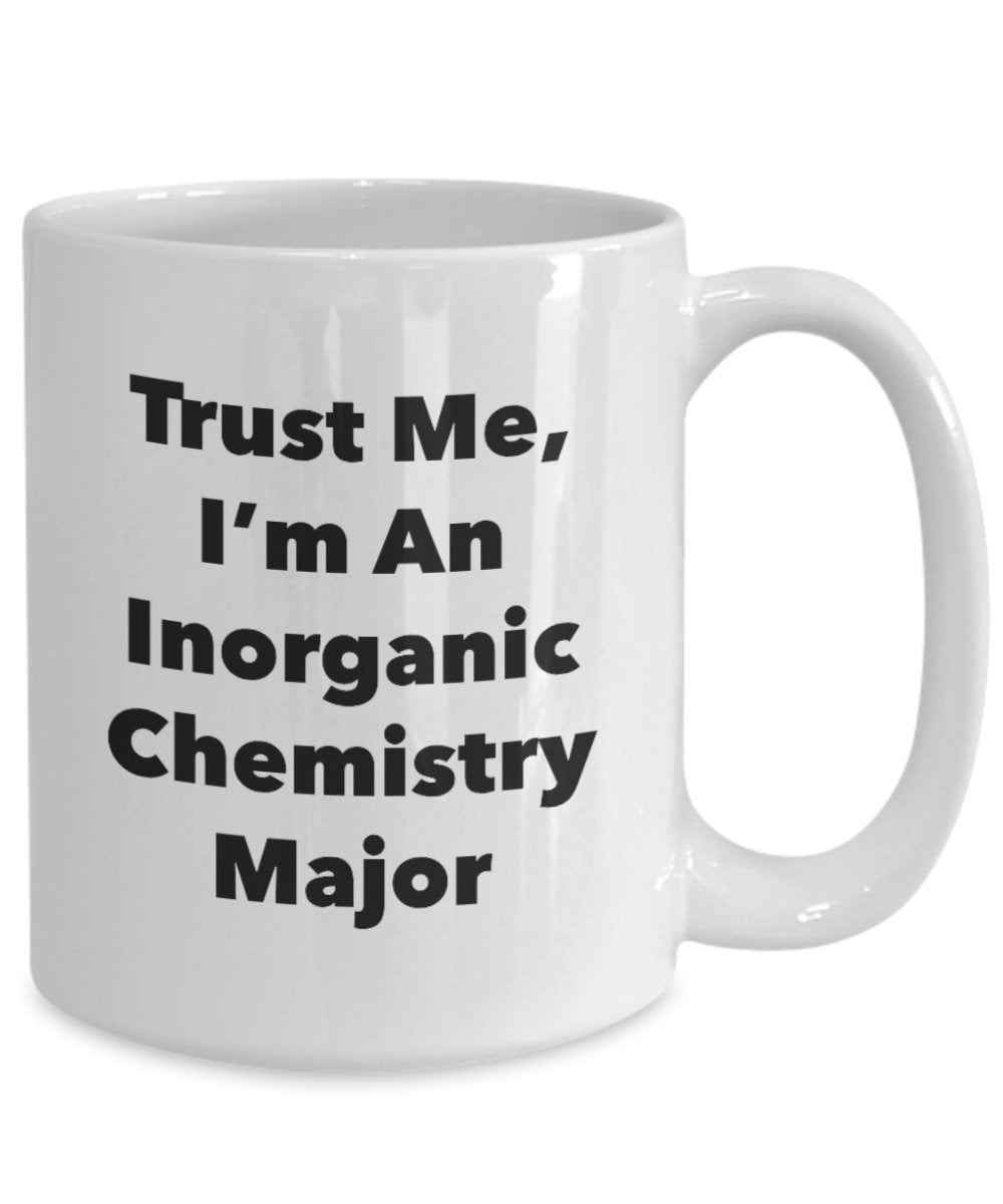 Trust Me, I'm An Inorganic Chemistry Major Mug - Funny Tea Hot Cocoa Coffee Cup - Novelty Birthday Christmas Anniversary Gag Gifts Idea