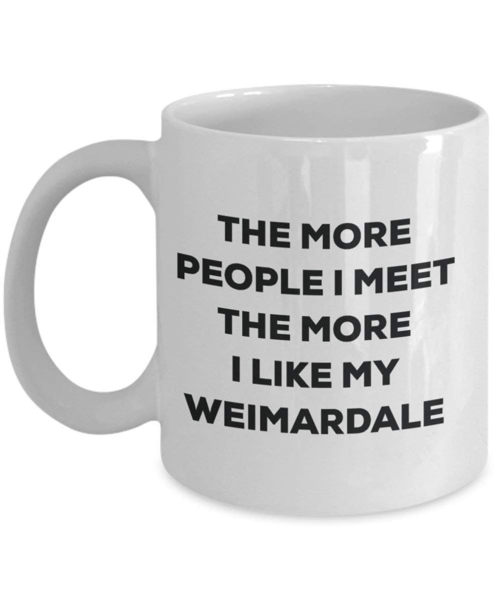 The More People I Meet the More I Like My weimardale Tasse – Funny Coffee Cup – Weihnachten Hund Lover niedlichen Gag Geschenke Idee