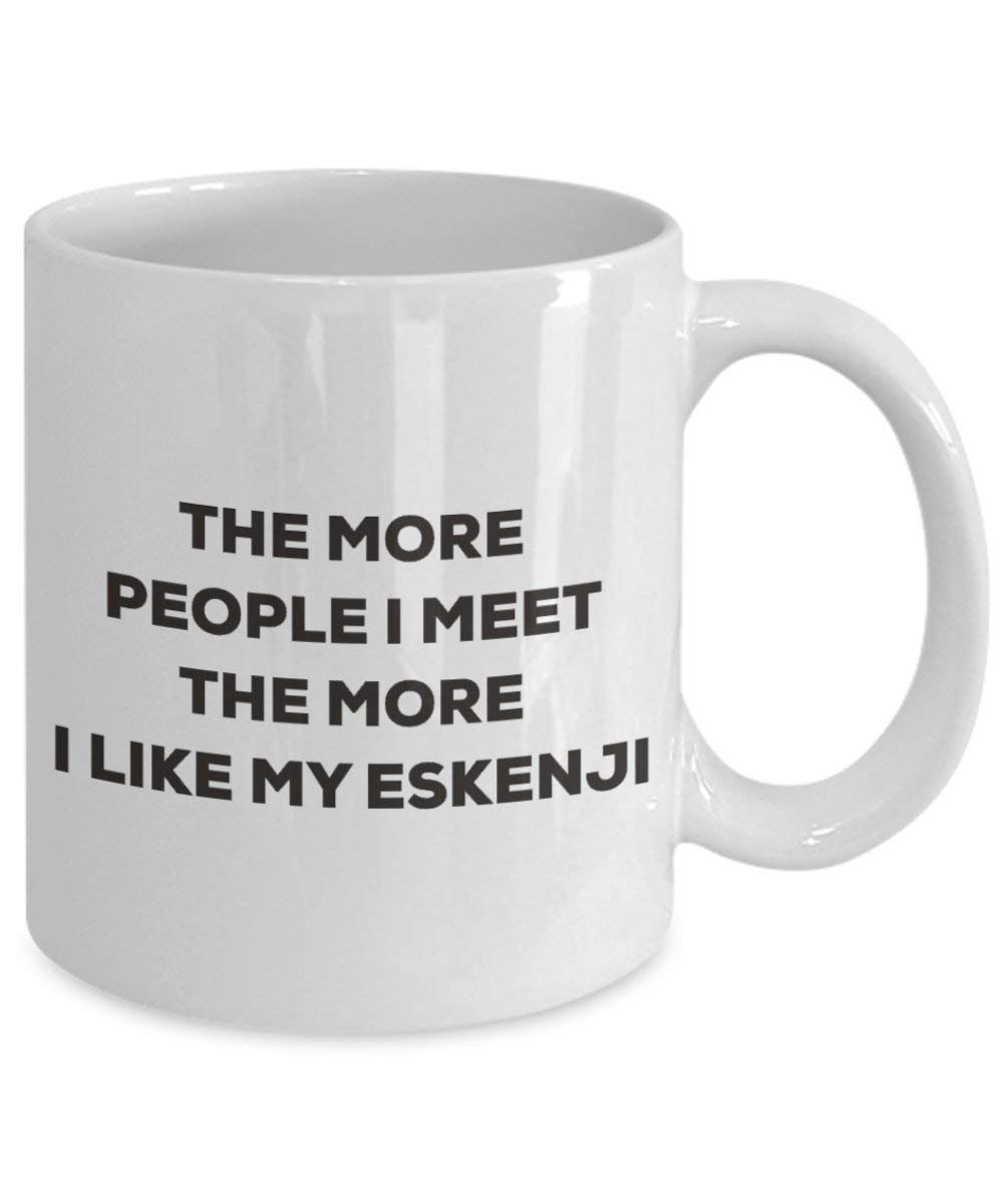 The more people I meet the more I like my Eskenji Mug - Funny Coffee Cup - Christmas Dog Lover Cute Gag Gifts Idea
