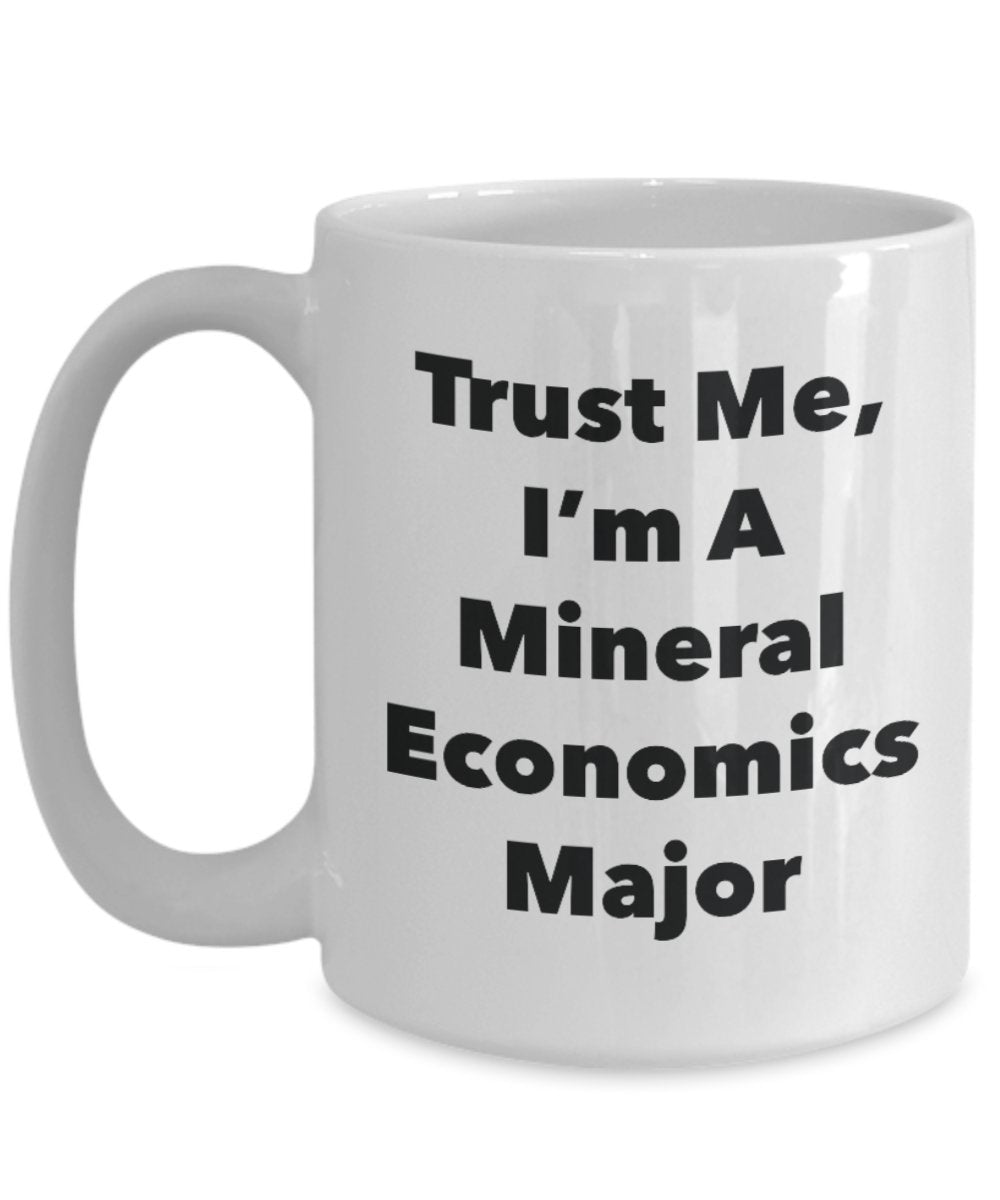 Trust Me, I'm A Mineral Economics Major Mug - Funny Tea Hot Cocoa Coffee Cup - Novelty Birthday Christmas Anniversary Gag Gifts Idea