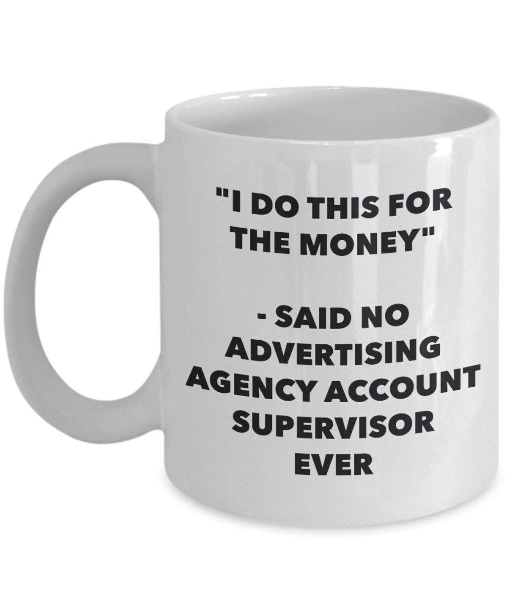 I Do This for the Money - Said No Advertising Agency Account Supervisor Ever Mug - Funny Coffee Cup - Novelty Birthday Christmas Gag Gifts Idea