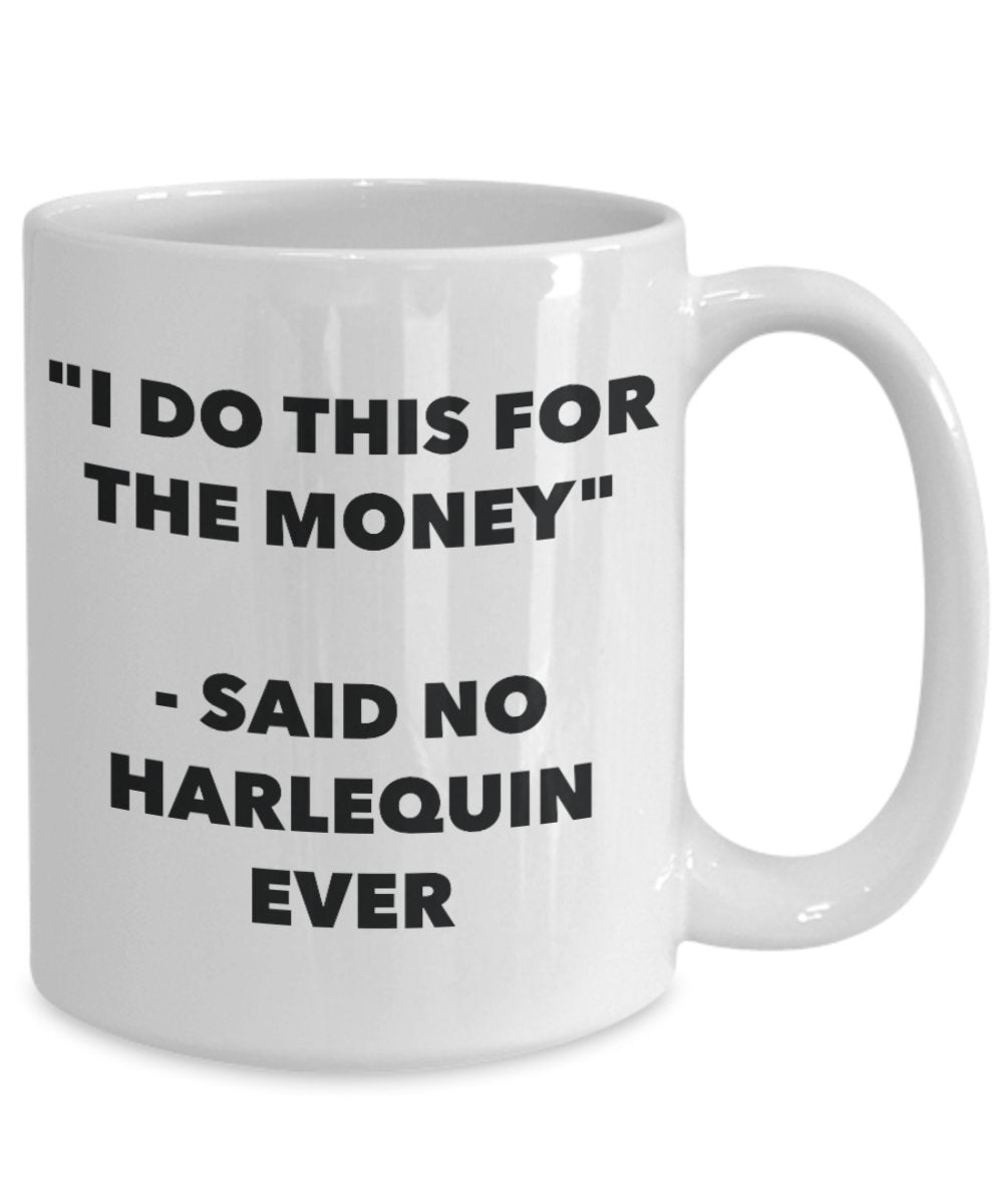 "I Do This for the Money" - Said No Harlequin Ever Mug - Funny Tea Hot Cocoa Coffee Cup - Novelty Birthday Christmas Anniversary Gag Gifts Idea