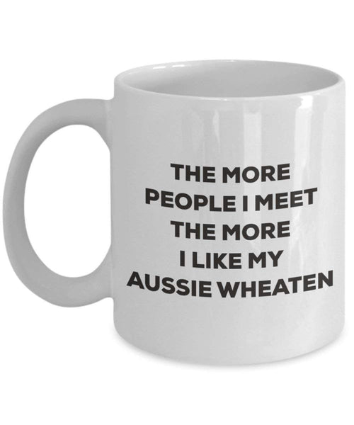 The more people I meet the more I like my Aussie Wheaten Mug - Funny Coffee Cup - Christmas Dog Lover Cute Gag Gifts Idea (15oz)