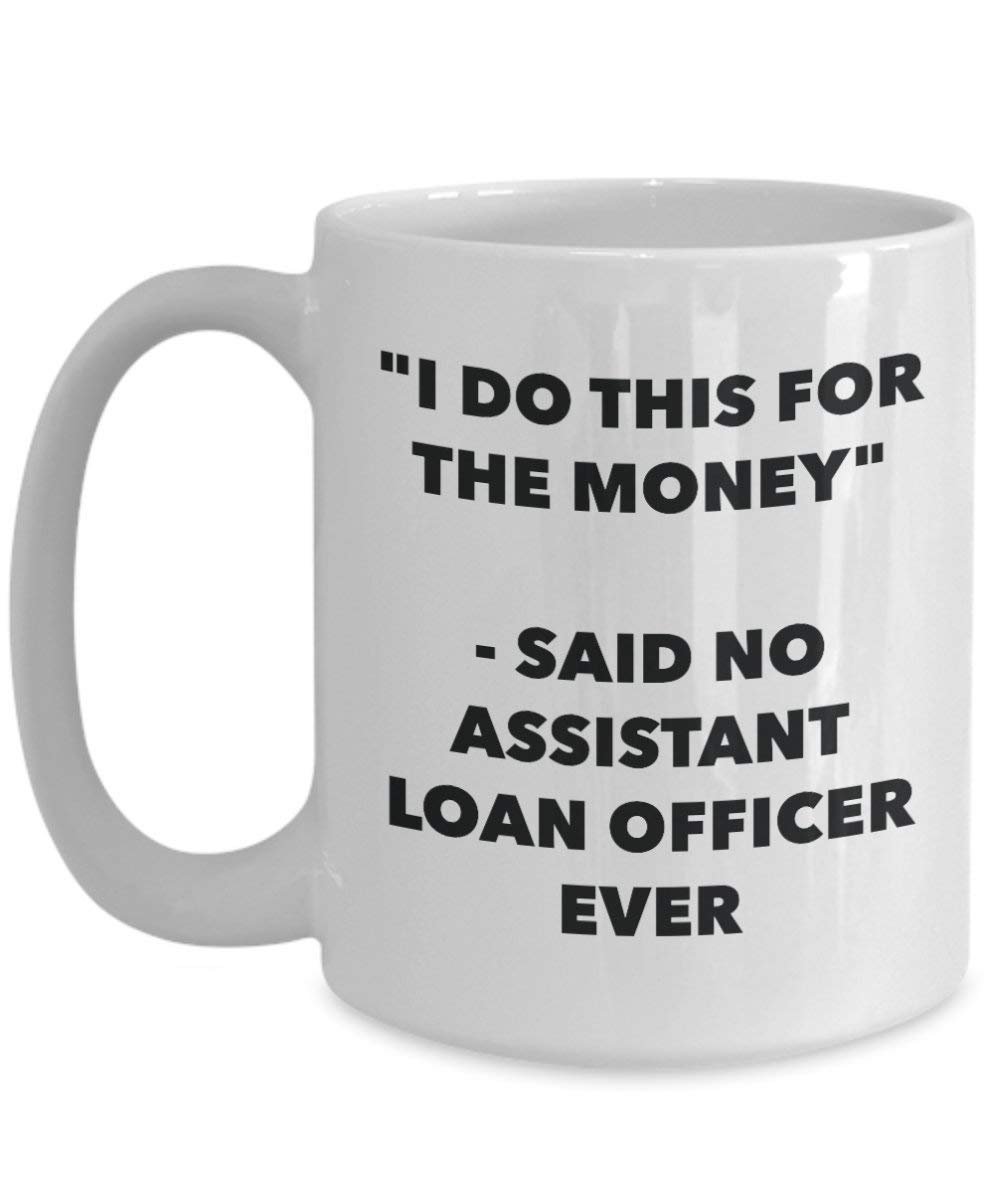 I Do This for the Money - Said No Assistant Loan Officer Ever Mug - Funny Coffee Cup - Novelty Birthday Christmas Gag Gifts Idea