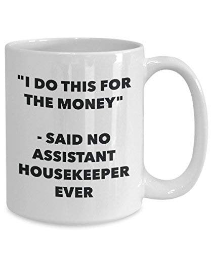 I Do This for The Money - Said No Assistant Housekeeper Ever Mug - Funny Coffee Cup - Novelty Birthday Christmas Gag Gifts Idea