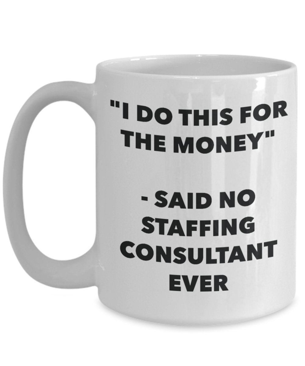 Tasse mit Aufschrift"I Do This for the Money" – Said No Staffing Consulant Ever – Lustige Teetasse für heiße Kakao-Kaffeetasse – Neuheit Geburtstag Weihnachten Jahrestag Gag Geschenke I