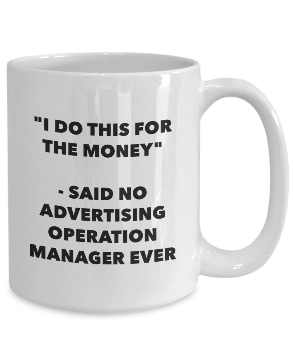 I Do This for the Money - Said No Advertising Operation Manager Ever Mug - Funny Coffee Cup - Novelty Birthday Christmas Gag Gifts Idea