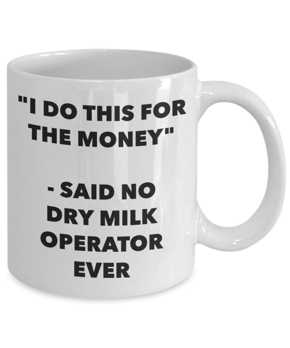 "I Do This for the Money" - Said No Dry Milk Operator Ever Mug - Funny Tea Hot Cocoa Coffee Cup - Novelty Birthday Christmas Anniversary Gag Gifts Ide