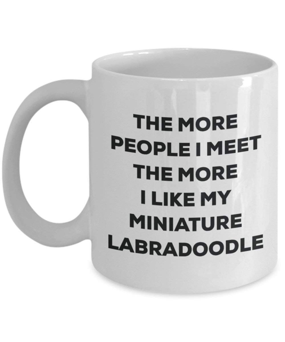 The More People I Meet the More I Like My Miniature Labradoodle Tasse – Funny Coffee Cup – Weihnachten Hund Lover niedlichen Gag Geschenke Idee