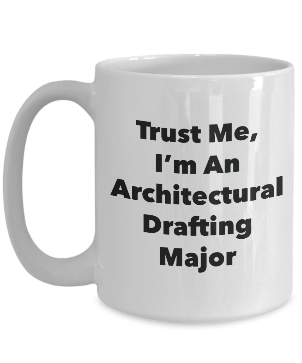 Trust Me, I'm An Architectural Drafting Major Mug - Funny Tea Hot Cocoa Coffee Cup - Novelty Birthday Christmas Anniversary Gag Gifts Idea