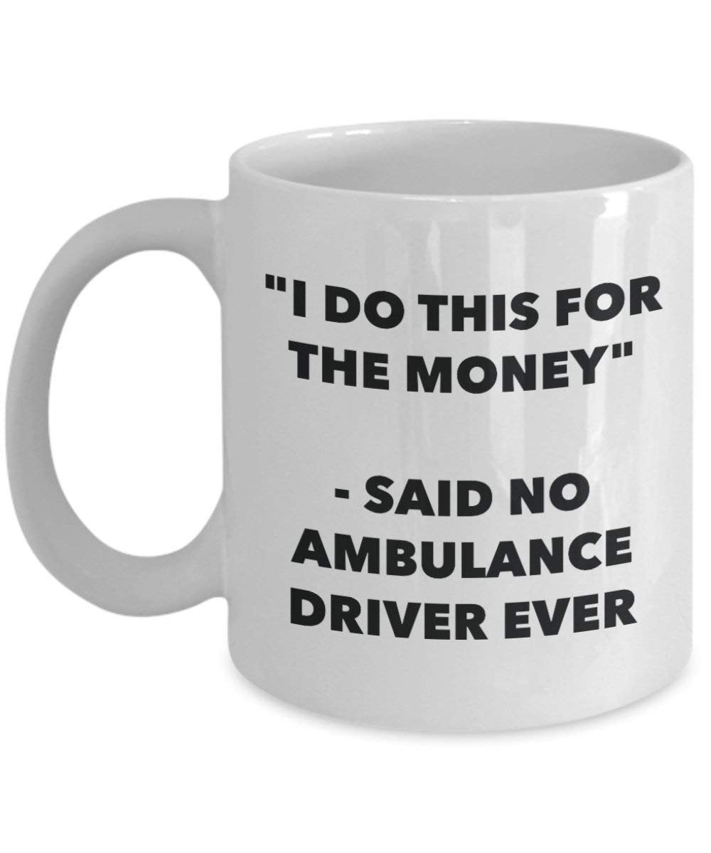 I Do This for the Money - Said No Ambulance Driver Ever Mug - Funny Coffee Cup - Novelty Birthday Christmas Gag Gifts Idea