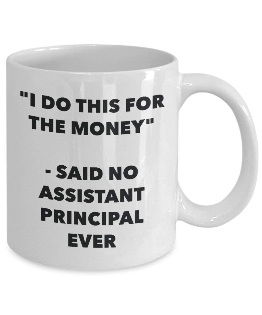 I Do diese Tasse für das Geld – Said No Assistant Principal Ever – Funny Kaffeetasse – Neuheit Geburtstag Weihnachten Gag Geschenke Idee