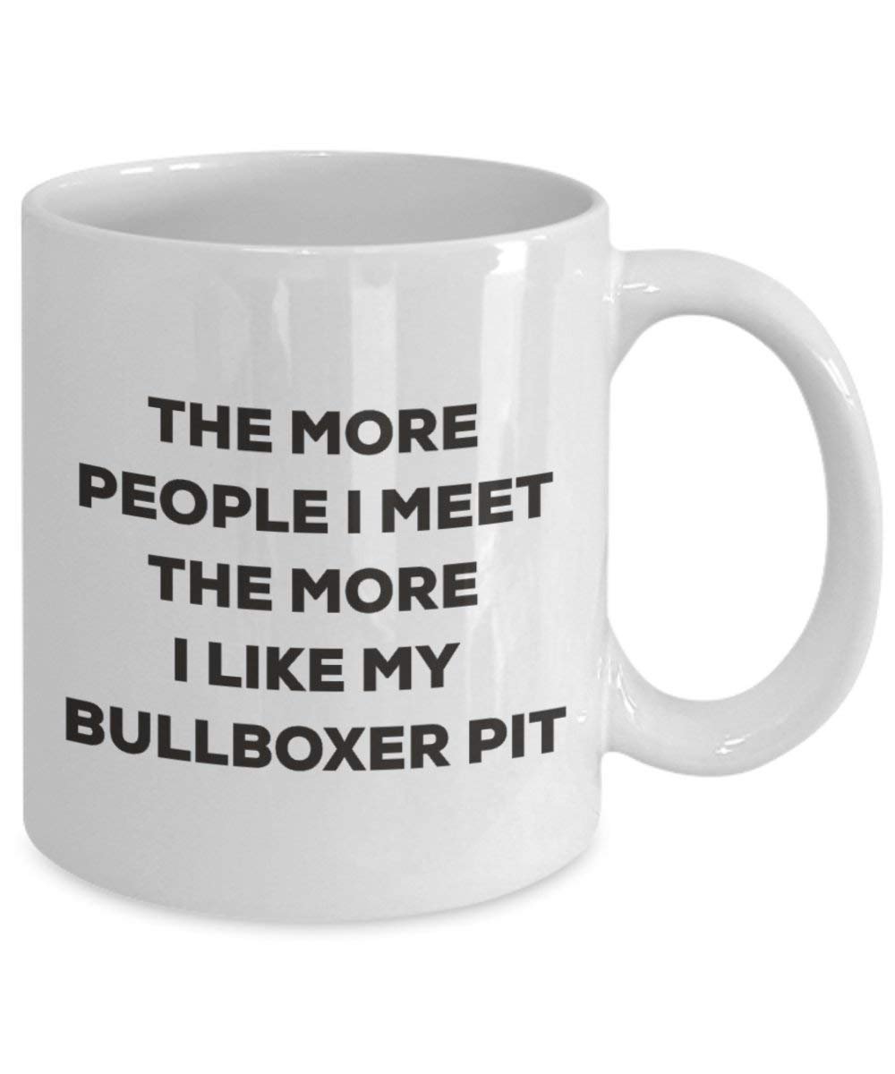 The More People I Meet The More I Like My Bullboxer Pit Mug - Funny Coffee Cup - Christmas Dog Lover Cute Gag Gifts Idea