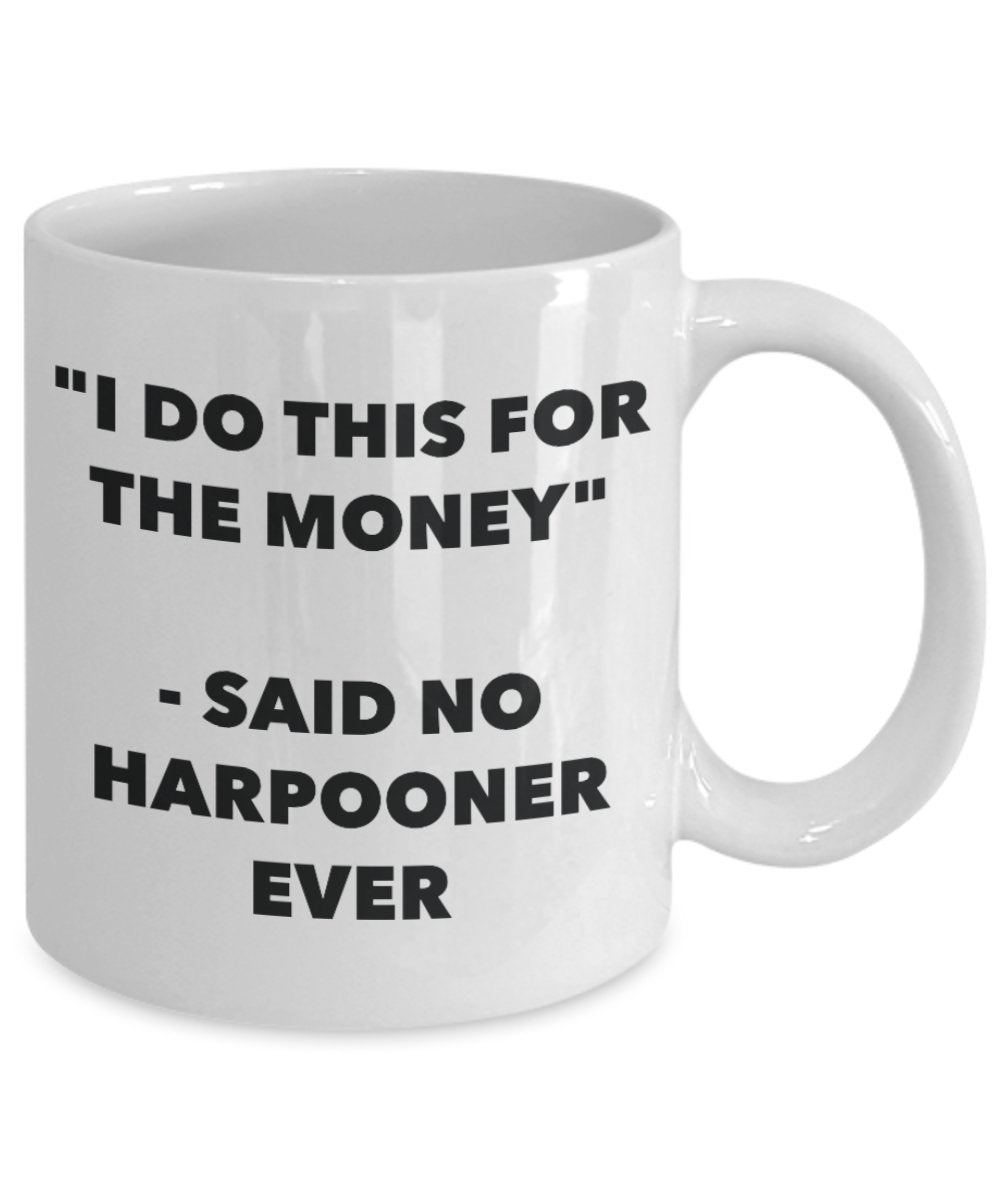 "I Do This for the Money" - Said No Harpooner Ever Mug - Funny Tea Hot Cocoa Coffee Cup - Novelty Birthday Christmas Anniversary Gag Gifts Idea