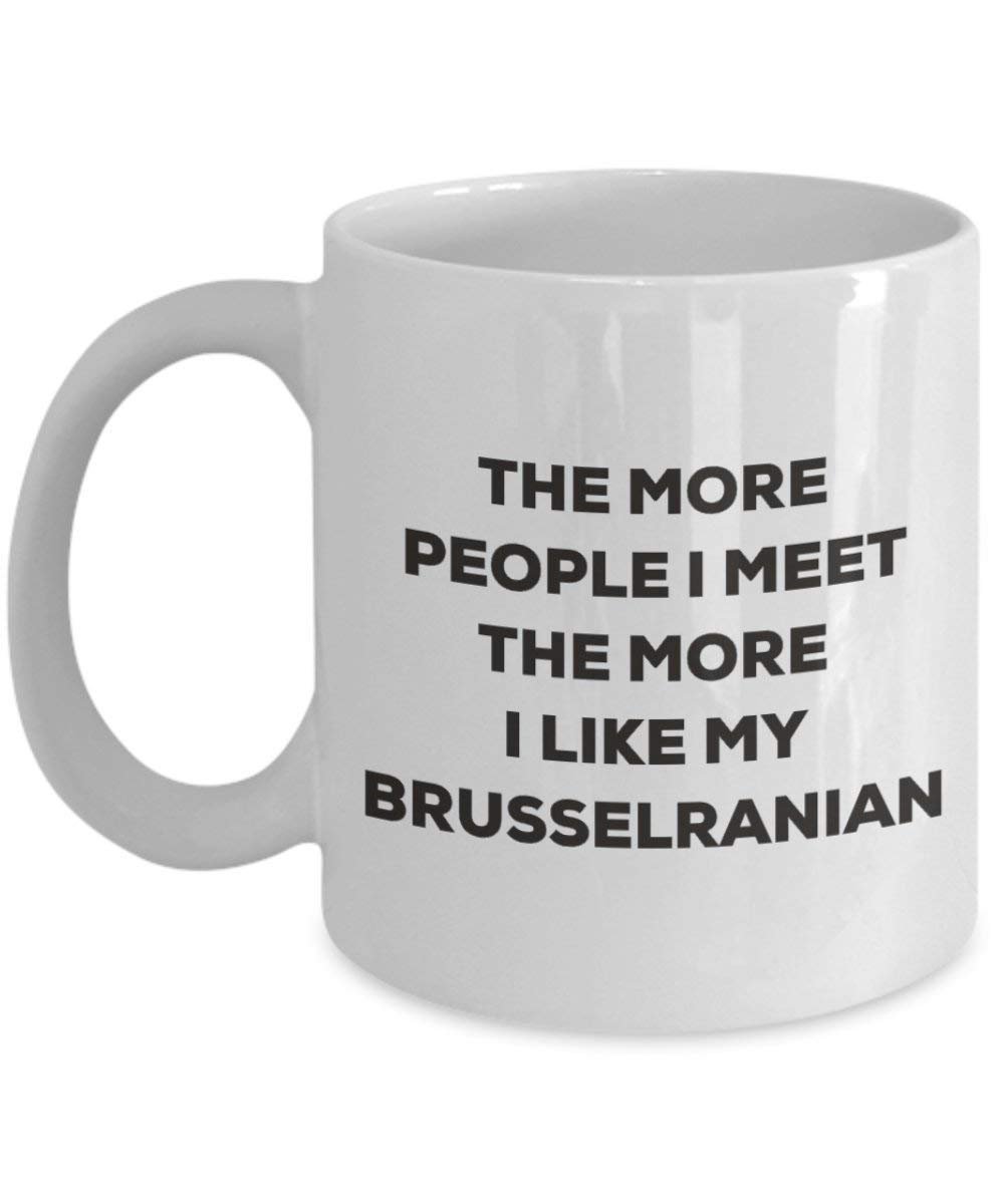 The more people I meet the more I like my Brusselranian Mug - Funny Coffee Cup - Christmas Dog Lover Cute Gag Gifts Idea