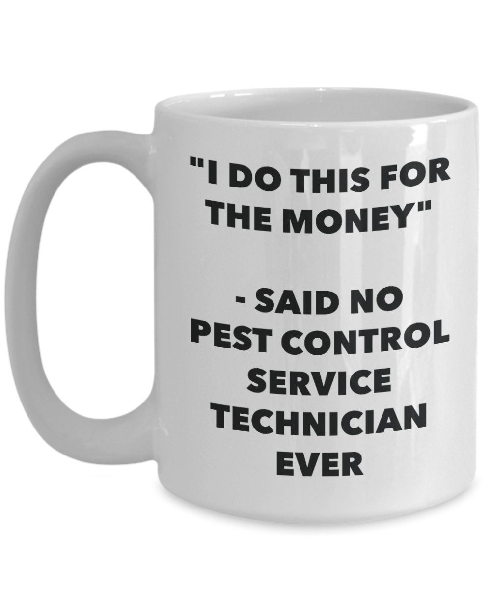 "I Do This for the Money" - Said No Pest Control Service Technician Ever Mug - Funny Tea Hot Cocoa Coffee Cup - Novelty Birthday Christmas Anniversary