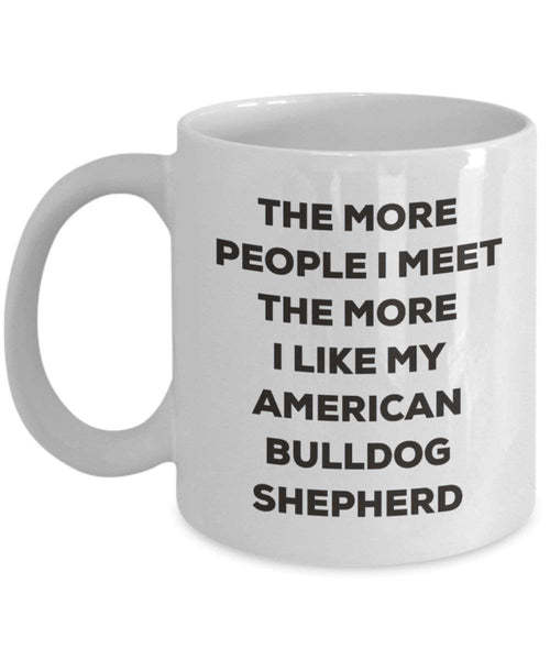 The more people I meet the more I like my American Bulldog Shepherd Mug - Funny Coffee Cup - Christmas Dog Lover Cute Gag Gifts Idea (15oz)