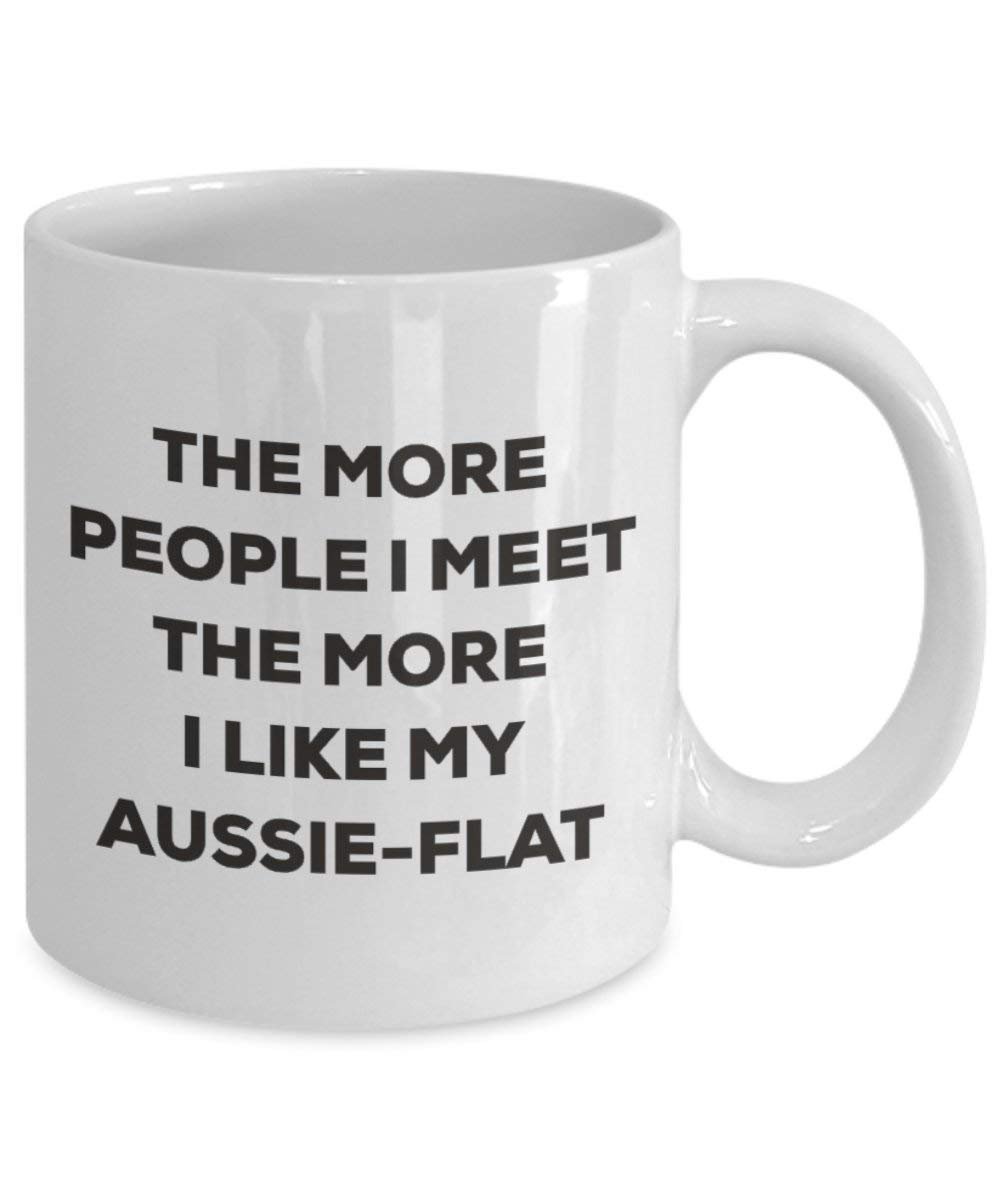 The more people I meet the more I like my Aussie-flat Mug - Funny Coffee Cup - Christmas Dog Lover Cute Gag Gifts Idea