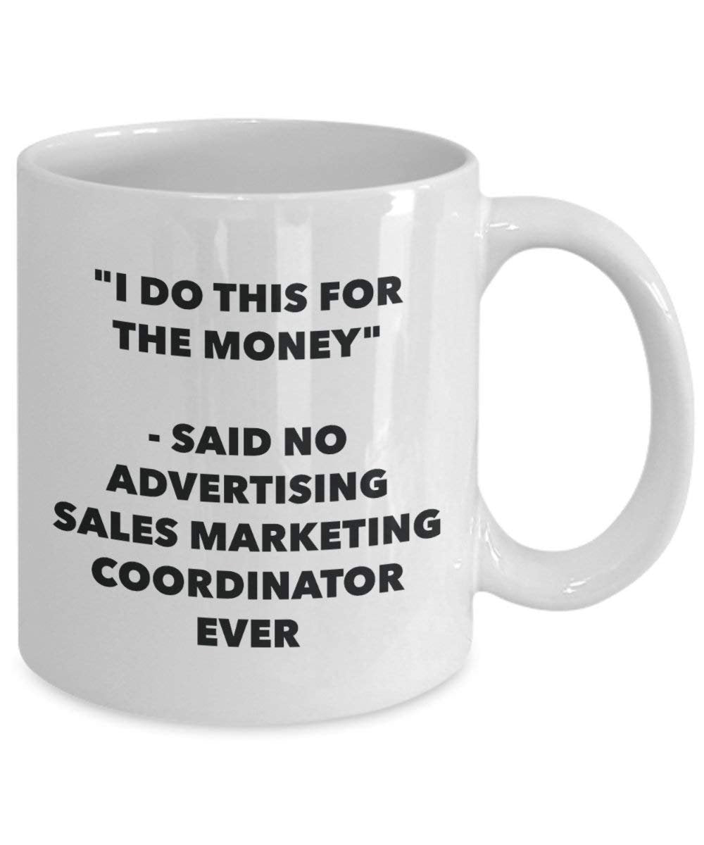 I Do This for the Money - Said No Advertising Sales Marketing Coordinator Ever Mug - Funny Coffee Cup - Novelty Birthday Christmas Gag Gifts Idea