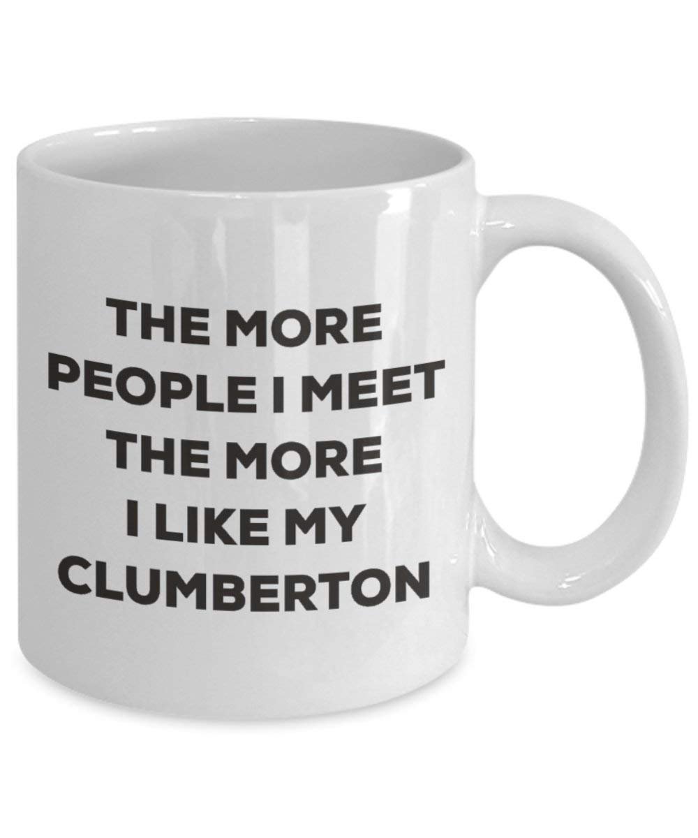 The more people I meet the more I like my Clumberton Mug - Funny Coffee Cup - Christmas Dog Lover Cute Gag Gifts Idea