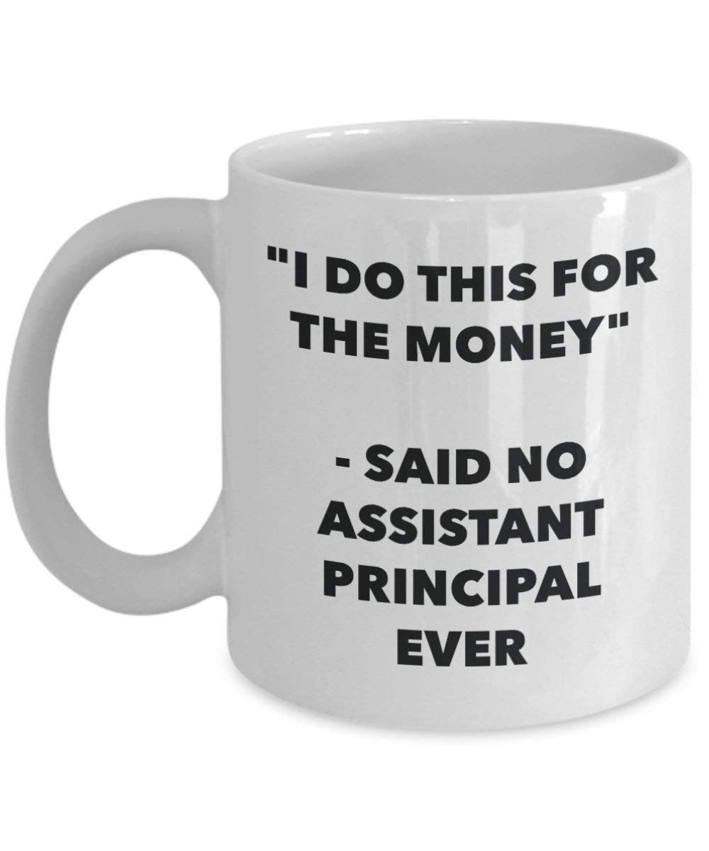I Do diese Tasse für das Geld – Said No Assistant Principal Ever – Funny Kaffeetasse – Neuheit Geburtstag Weihnachten Gag Geschenke Idee