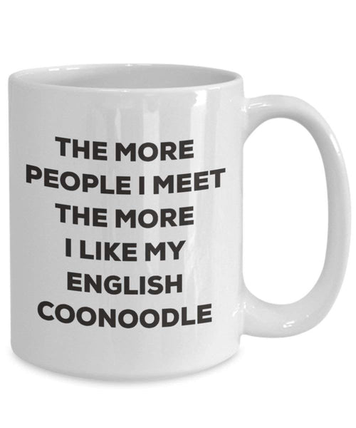 The more people I meet the more I like my English Coonoodle Mug - Funny Coffee Cup - Christmas Dog Lover Cute Gag Gifts Idea