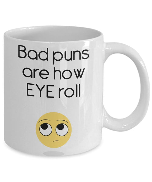 Bad Puns Are How Eye Roll Mug - Funny Tea Hot Cocoa Coffee Cup - Novelty Birthday Christmas Anniversary Gag Gifts Idea
