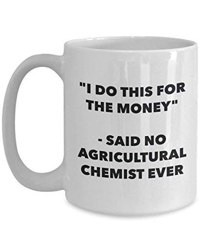 I Do This for The Money - Said No Agricultural Chemist Ever Mug - Funny Coffee Cup - Novelty Birthday Christmas Gag Gifts Idea