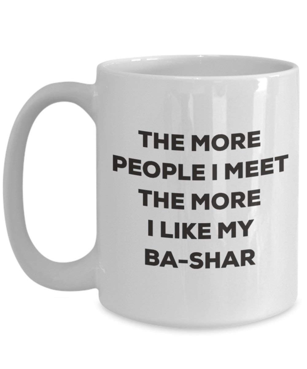 The more people I meet the more I like my Ba-shar Mug - Funny Coffee Cup - Christmas Dog Lover Cute Gag Gifts Idea