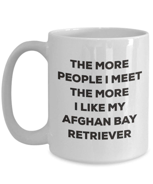The more people I meet the more I like my Afghan Bay Retriever Mug - Funny Coffee Cup - Christmas Dog Lover Cute Gag Gifts Idea (11oz)