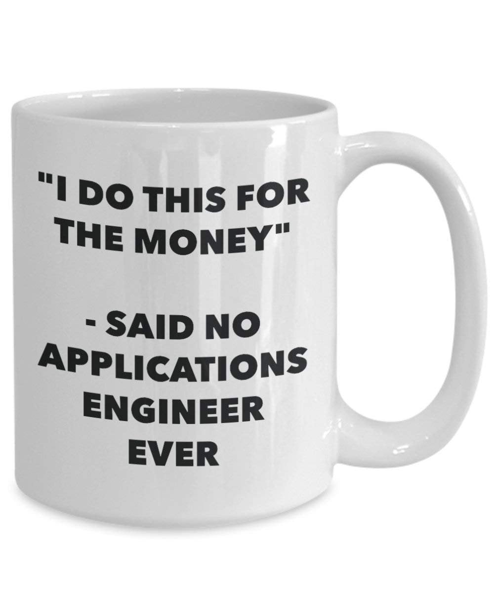 I Do This for the Money - Said No Applications Engineer Ever Mug - Funny Coffee Cup - Novelty Birthday Christmas Gag Gifts Idea