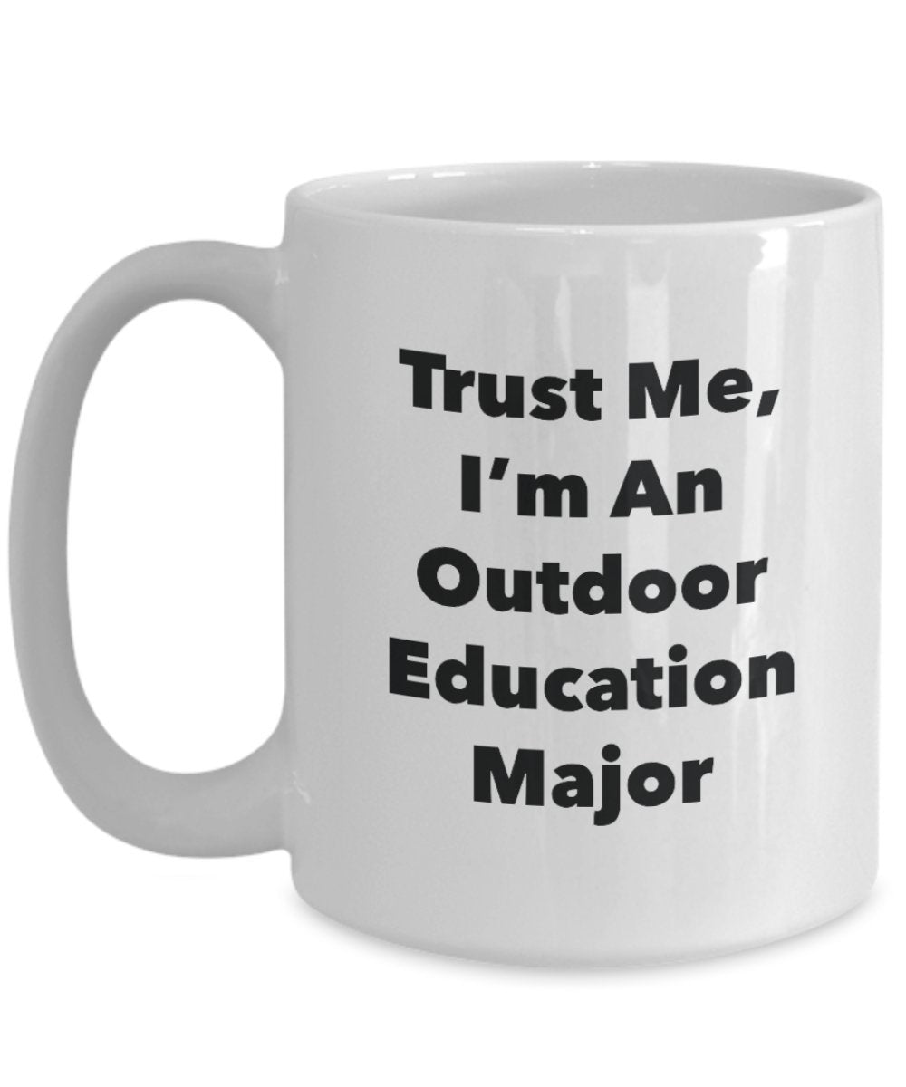Trust Me, I'm An Outdoor Education Major Mug - Funny Tea Hot Cocoa Coffee Cup - Novelty Birthday Christmas Anniversary Gag Gifts Idea