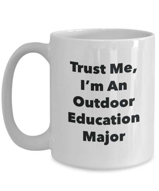 Trust Me, I'm An Outdoor Education Major Mug - Funny Tea Hot Cocoa Coffee Cup - Novelty Birthday Christmas Anniversary Gag Gifts Idea