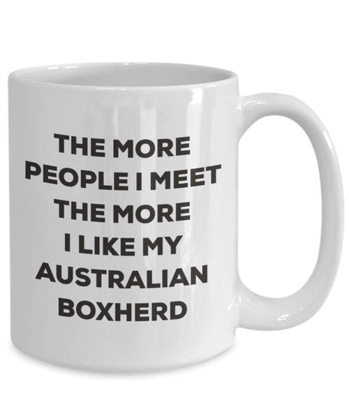 The more people I meet the more I like my Australian Boxherd Mug - Funny Coffee Cup - Christmas Dog Lover Cute Gag Gifts Idea