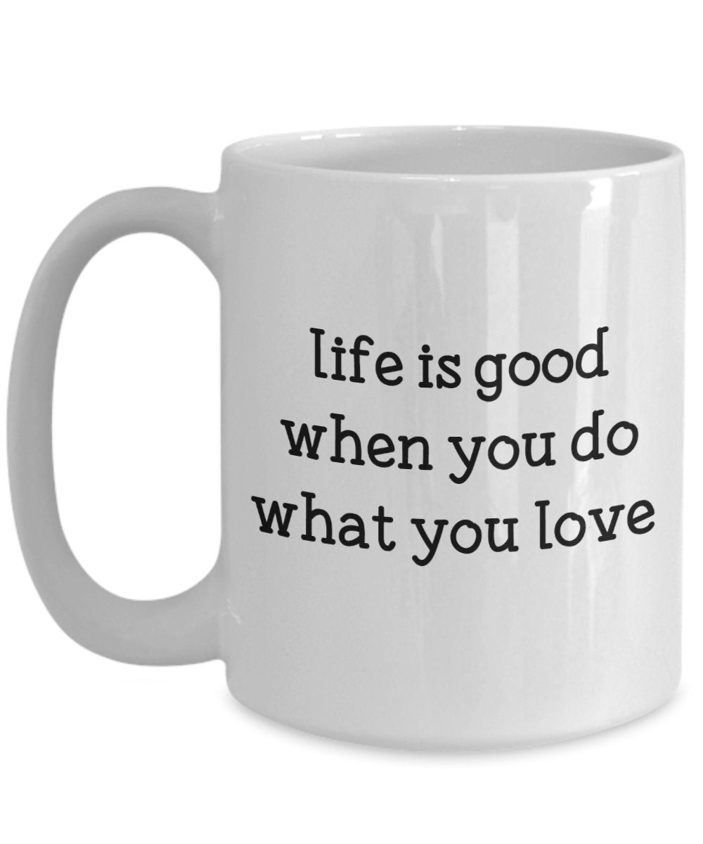 Life Is Good Do What You Love Mug - Funny Tea Hot Cocoa Coffee Cup - Novelty Birthday Christmas Anniversary Gag Gifts Idea