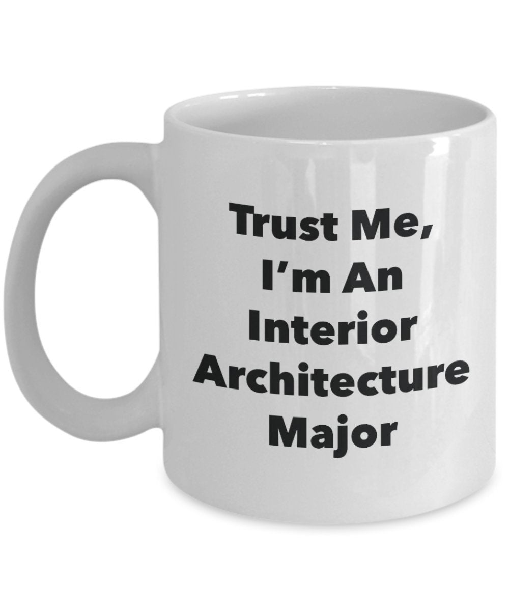 Trust Me, I'm An Interior Architecture Major Mug - Funny Tea Hot Cocoa Coffee Cup - Novelty Birthday Christmas Anniversary Gag Gifts Idea