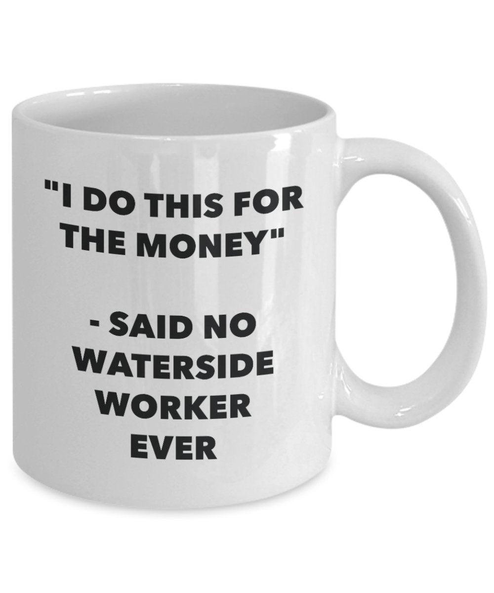 I Do This for the Money - Said No Waterside Worker Ever Mug - Funny Tea Cocoa Coffee Cup - Birthday Christmas Gag Gifts Idea