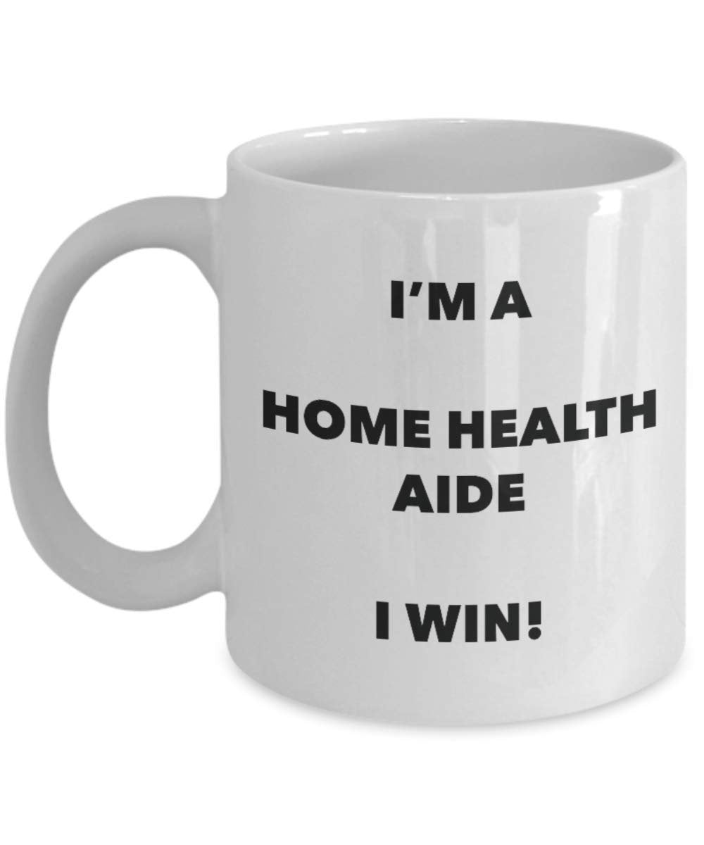 I'm a Home Health Aide Mug I win - Funny Coffee Cup - Birthday Christmas Gifts Idea