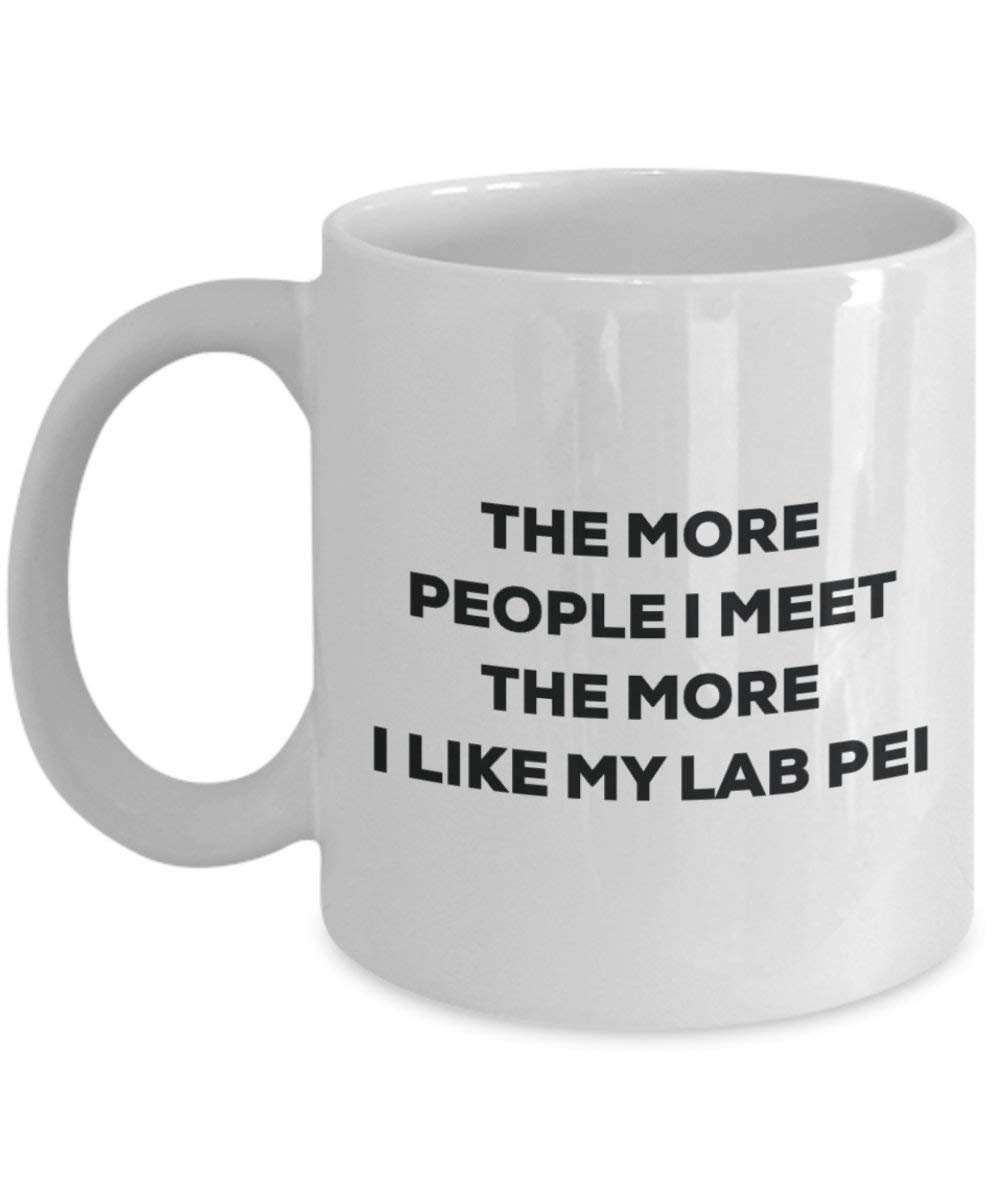 The more people I meet the more I like my Lab Pei Mug - Funny Coffee Cup - Christmas Dog Lover Cute Gag Gifts Idea