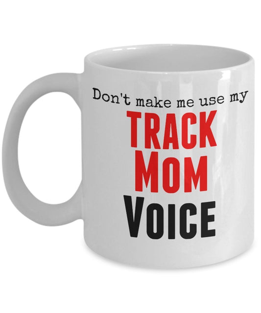 Funny Track Mug -Don't Make Me Use My Track Mom Voice - 11 Oz Ceramic Mug -Unique Gits Items