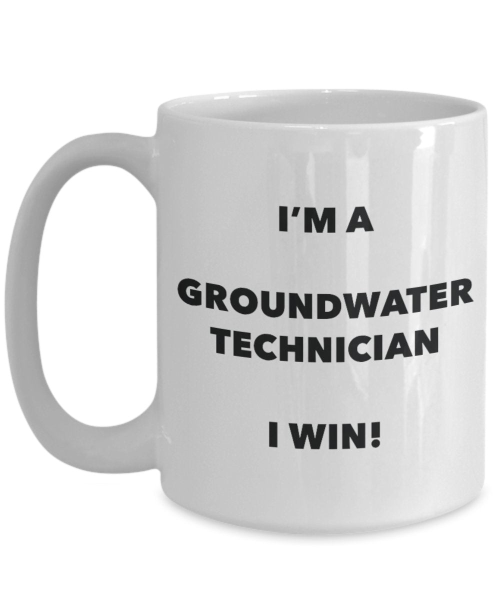 I'm a Groundwater Technician Mug I win - Funny Coffee Cup - Novelty Birthday Christmas Gag Gifts Idea